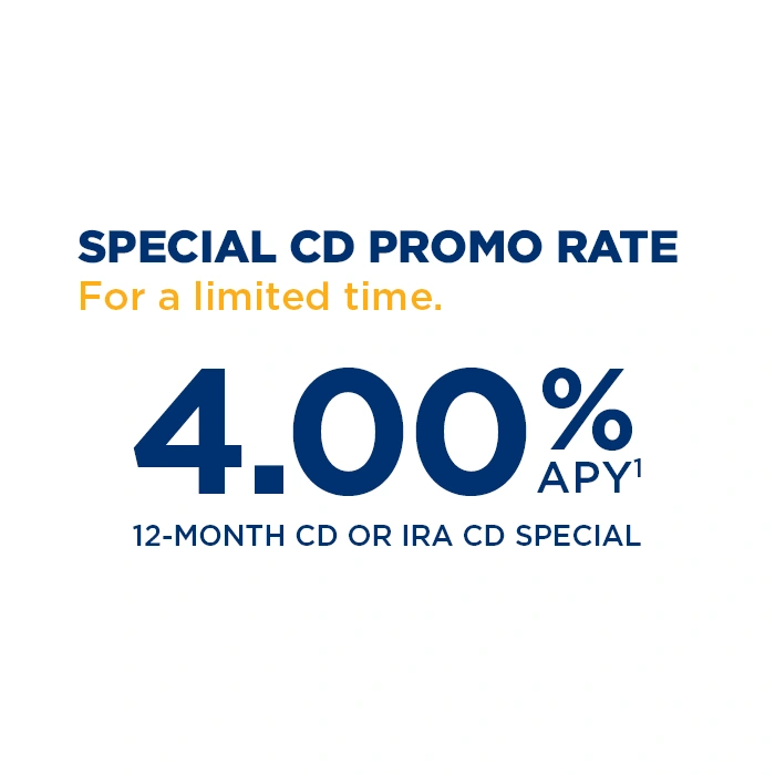 Special CD promo rate for a limited time offering 4.00% APY on a 12-month CD or IRA CD